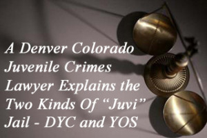 A Denver Colorado Juvenile Crimes Lawyer Explains the Two Kinds Of “Juvi” Jail - DYC and YOS