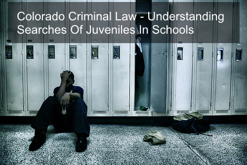Colorado Criminal Law - Understanding Searches Of Juveniles In Schools