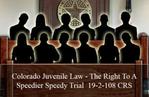 Colorado Juvenile Law - The Right To A Speedier Speedy Trial 19-2-108 CRS