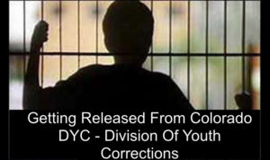 Getting Released From Colorado DYC - Division Of Youth Corrections